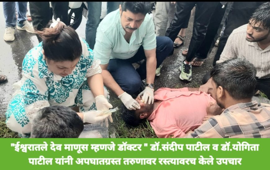 सामाजिक बांधिलकी जोपासत अपघात ग्रस्त रुग्णावर माऊली फाउंडेशनचे डॉ .संदीप पाटील व डॉ. योगिता पाटील यांनी केले रस्त्यावरच उपचार
