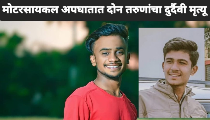 रावेर जवळ दोन मोटरसायकलींच्या समोरासमोर धडकेत दोघा तरुणांचा दुर्दैवी मृत्यू