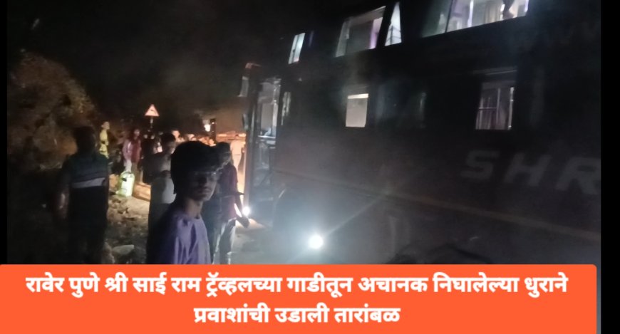 रावेर पुणे श्री साई राम ट्रॅव्हलच्या गाडीतून अचानक निघालेल्या धुराने प्रवाशांची उडाली तारांबळ